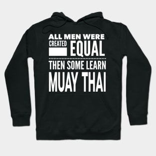 ALL MEN WERE CREATED EQUAL THEN SOME LEARN MUAY THAI Martial Arts Man Statement Gift Hoodie